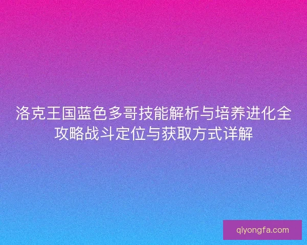 洛克王国蓝色多哥技能解析与培养进化全攻略战斗定位与获取方式详解